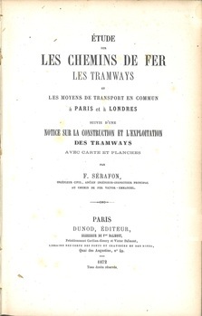 Etude sur les chemins de fer, les tramways et les moyens de transport en commun à Paris et à Londres suivie d'une notice sur la construction et l'exploitation des tramways